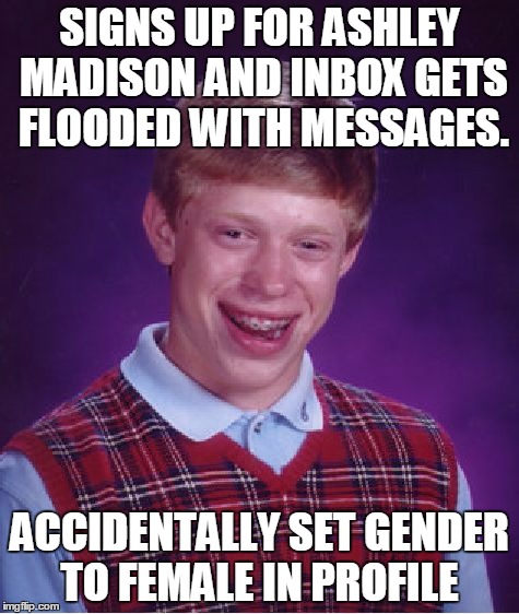 Bad Luck Brian on Ashley Madison?!?! | SIGNS UP FOR ASHLEY MADISON AND INBOX GETS FLOODED WITH MESSAGES. ACCIDENTALLY SET GENDER TO FEMALE IN PROFILE | image tagged in memes,bad luck brian,ashley madison | made w/ Imgflip meme maker