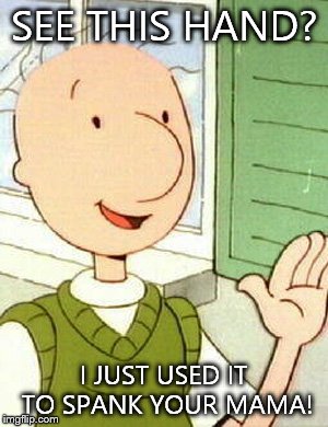 Doug | SEE THIS HAND? I JUST USED IT TO SPANK YOUR MAMA! | image tagged in memes,doug,hand,spank,mama | made w/ Imgflip meme maker