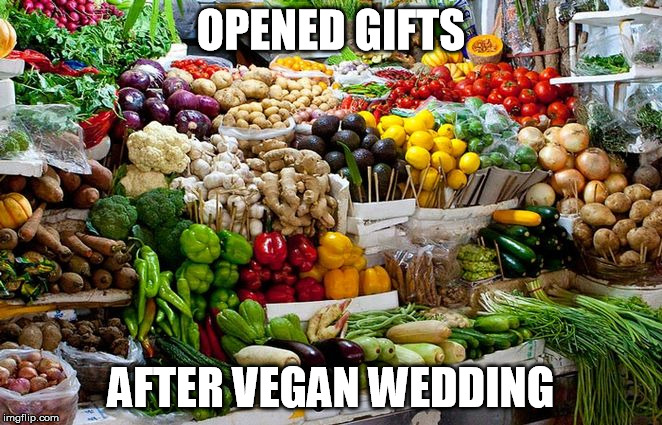vegetables | OPENED GIFTS AFTER VEGAN WEDDING | image tagged in vegetables | made w/ Imgflip meme maker