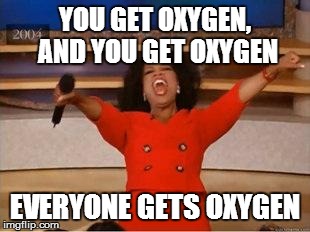 Oprah You Get A | YOU GET OXYGEN, AND YOU GET OXYGEN EVERYONE GETS OXYGEN | image tagged in you get an oprah | made w/ Imgflip meme maker
