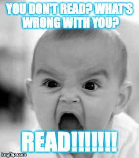 Angry Baby Meme | YOU DON'T READ? WHAT'S WRONG WITH YOU? READ!!!!!!! | image tagged in memes,angry baby | made w/ Imgflip meme maker