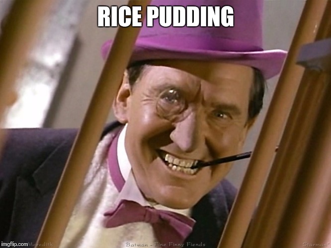 Rice Pudding | RICE PUDDING | image tagged in funny memes | made w/ Imgflip meme maker