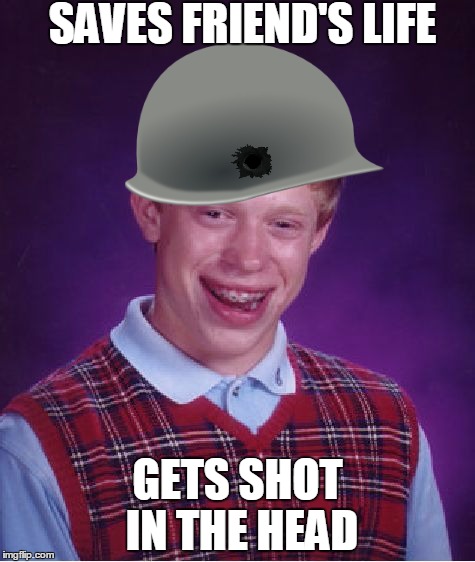 Lick diz if u cri evertiem. | SAVES FRIEND'S LIFE GETS SHOT IN THE HEAD | image tagged in memes,bad luck brian | made w/ Imgflip meme maker