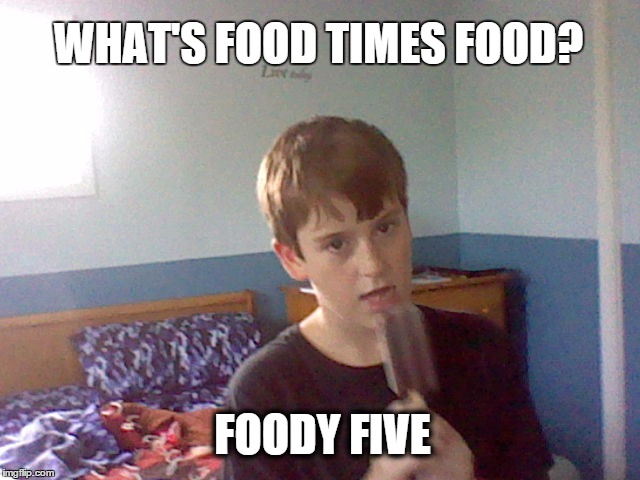 WHAT'S FOOD TIMES FOOD? FOODY FIVE | made w/ Imgflip meme maker