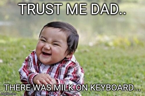 Evil Toddler Meme | TRUST ME DAD.. THERE WAS MILK ON KEYBOARD... | image tagged in memes,evil toddler | made w/ Imgflip meme maker