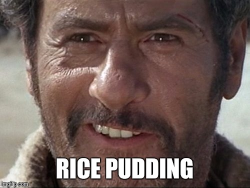 Rice Pudding | RICE PUDDING | image tagged in meme | made w/ Imgflip meme maker