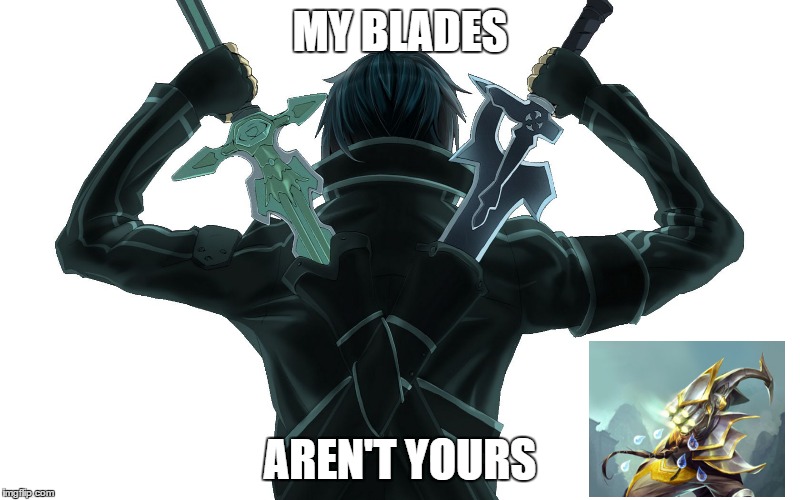 MY BLADES AREN'T YOURS | image tagged in kirito dual | made w/ Imgflip meme maker