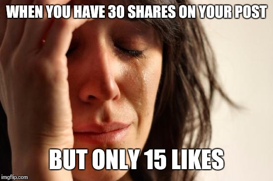 First World Problems Meme | WHEN YOU HAVE 30 SHARES ON YOUR POST BUT ONLY 15 LIKES | image tagged in memes,first world problems | made w/ Imgflip meme maker