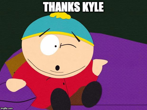 Eric Cartman | THANKS KYLE | image tagged in eric cartman | made w/ Imgflip meme maker