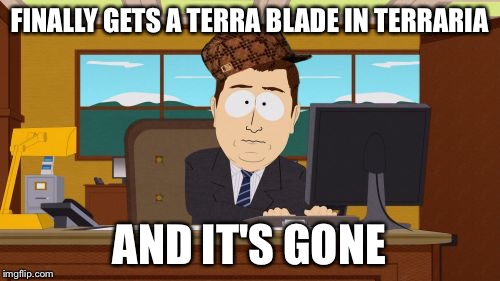 Aaaaand Its Gone | FINALLY GETS A TERRA BLADE IN TERRARIA AND IT'S GONE | image tagged in memes,aaaaand its gone,scumbag | made w/ Imgflip meme maker