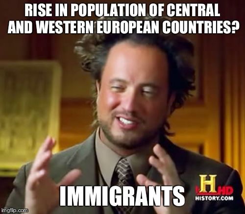 Ancient Aliens Meme | RISE IN POPULATION OF CENTRAL AND WESTERN EUROPEAN COUNTRIES? IMMIGRANTS | image tagged in memes,ancient aliens | made w/ Imgflip meme maker