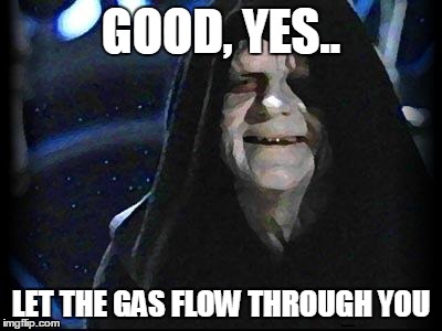 Emperor Palpatine | GOOD, YES.. LET THE GAS FLOW THROUGH YOU | image tagged in emperor palpatine | made w/ Imgflip meme maker