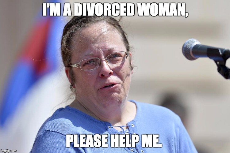 Kim Davis Divorced | I'M A DIVORCED WOMAN, PLEASE HELP ME. | image tagged in kim davis divorced | made w/ Imgflip meme maker