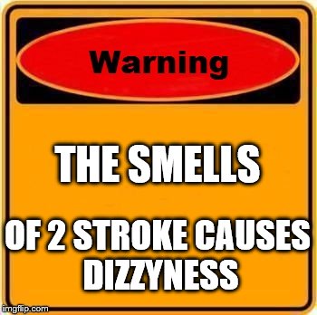 Warning Sign | THE SMELLS OF 2 STROKE CAUSES DIZZYNESS | image tagged in memes,warning sign | made w/ Imgflip meme maker