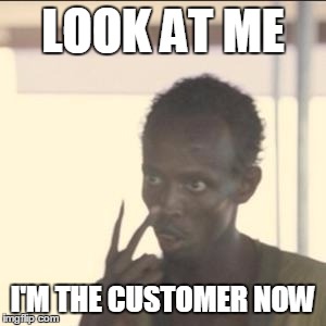Look At Me | LOOK AT ME I'M THE CUSTOMER NOW | image tagged in look at me | made w/ Imgflip meme maker