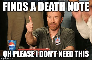 Chuck Norris Approves Meme | FINDS A DEATH NOTE OH PLEASE I DON'T NEED THIS | image tagged in memes,chuck norris approves | made w/ Imgflip meme maker