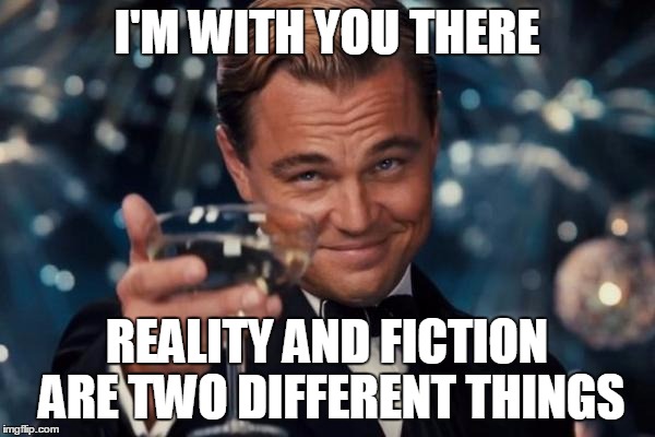 Leonardo Dicaprio Cheers Meme | I'M WITH YOU THERE REALITY AND FICTION ARE TWO DIFFERENT THINGS | image tagged in memes,leonardo dicaprio cheers | made w/ Imgflip meme maker