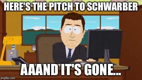 Aaaaand Its Gone | HERE'S THE PITCH TO SCHWARBER AAAND IT'S GONE... | image tagged in memes,aaaaand its gone | made w/ Imgflip meme maker