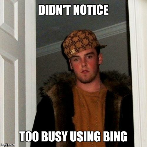 Scumbag Steve Meme | DIDN'T NOTICE TOO BUSY USING BING | image tagged in memes,scumbag steve | made w/ Imgflip meme maker