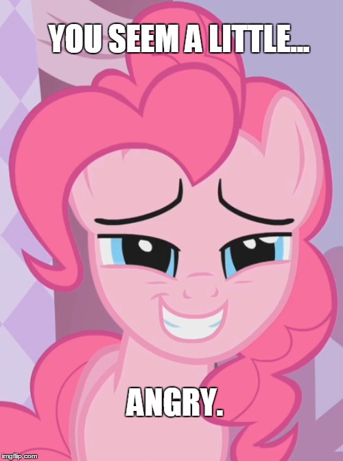 YOU SEEM A LITTLE... ANGRY. | image tagged in pinkie pie,trollface,mlp,my little ponies,umad | made w/ Imgflip meme maker