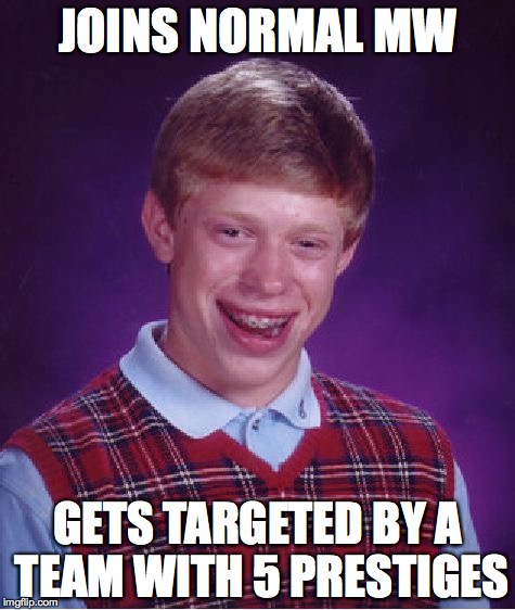 Bad Luck Brian Meme | JOINS NORMAL MW GETS TARGETED BY A TEAM WITH 5 PRESTIGES | image tagged in memes,bad luck brian | made w/ Imgflip meme maker