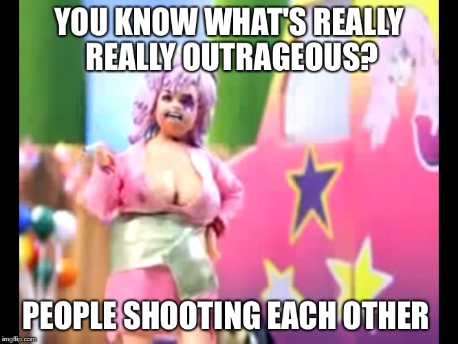 Gem | YOU KNOW WHAT'S REALLY REALLY OUTRAGEOUS? PEOPLE SHOOTING EACH OTHER | image tagged in gem | made w/ Imgflip meme maker