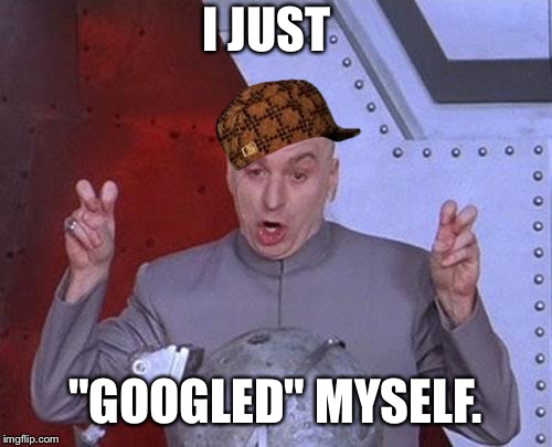 Dr Evil Laser | I JUST "GOOGLED" MYSELF. | image tagged in memes,dr evil laser,scumbag | made w/ Imgflip meme maker