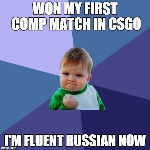 Success Kid Meme | WON MY FIRST COMP MATCH IN CSGO I'M FLUENT RUSSIAN NOW | image tagged in memes,success kid | made w/ Imgflip meme maker