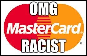 Mastercard | OMG RACIST | image tagged in mastercard | made w/ Imgflip meme maker