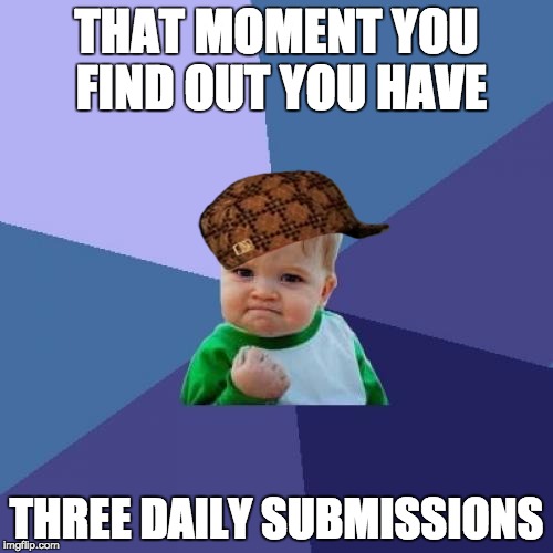 Yaay 3 Submissions!! | THAT MOMENT YOU FIND OUT YOU HAVE THREE DAILY SUBMISSIONS | image tagged in memes,success kid,scumbag | made w/ Imgflip meme maker