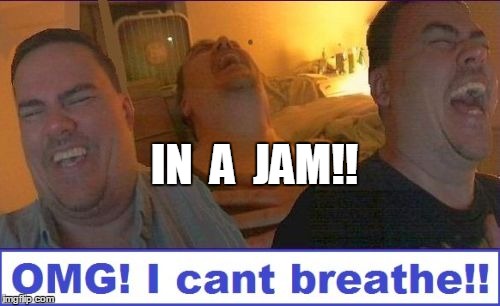 LMAO | IN  A  JAM!! | image tagged in lmao | made w/ Imgflip meme maker