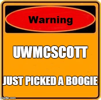 Warning Sign Meme | UWMCSCOTT JUST PICKED A BOOGIE | image tagged in memes,warning sign | made w/ Imgflip meme maker