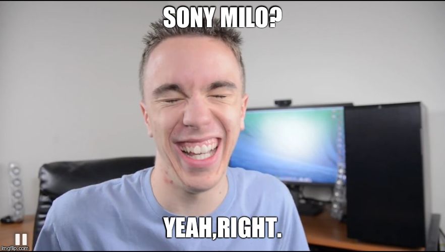 SONY MILO? YEAH,RIGHT. | image tagged in gameguy austin | made w/ Imgflip meme maker