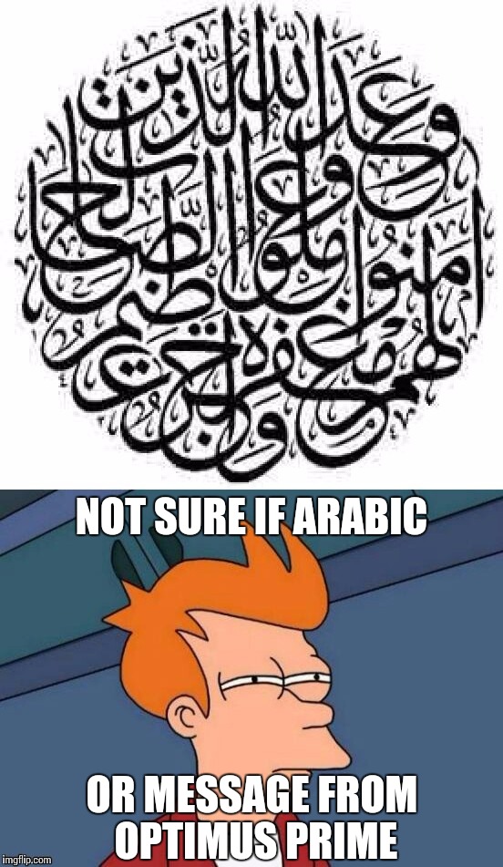 NOT SURE IF ARABIC OR MESSAGE FROM OPTIMUS PRIME | image tagged in when i see arabic script on fb | made w/ Imgflip meme maker