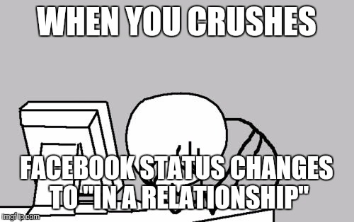 Computer Guy Facepalm | WHEN YOU CRUSHES FACEBOOK STATUS CHANGES TO "IN A RELATIONSHIP" | image tagged in memes,computer guy facepalm | made w/ Imgflip meme maker