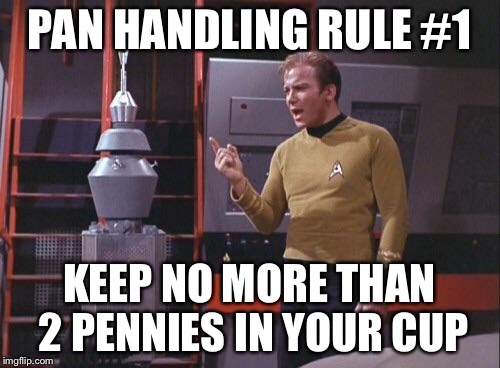 Kirk Vs. Nomad | PAN HANDLING RULE #1 KEEP NO MORE THAN 2 PENNIES IN YOUR CUP | image tagged in kirk vs nomad | made w/ Imgflip meme maker