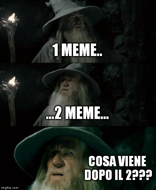 Confused Gandalf Meme | 1 MEME.. ...2 MEME... COSA VIENE DOPO IL 2??? | image tagged in memes,confused gandalf | made w/ Imgflip meme maker