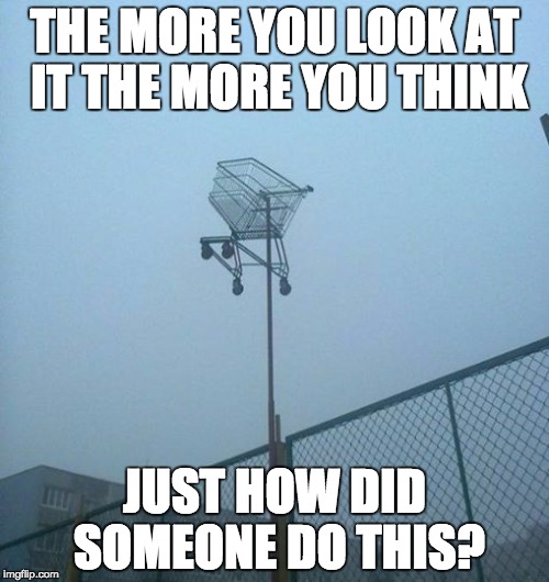 Just How??? | THE MORE YOU LOOK AT IT THE MORE YOU THINK JUST HOW DID SOMEONE DO THIS? | image tagged in just how | made w/ Imgflip meme maker