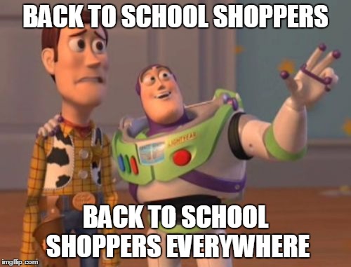 X, X Everywhere Meme | BACK TO SCHOOL SHOPPERS BACK TO SCHOOL SHOPPERS EVERYWHERE | image tagged in memes,x x everywhere | made w/ Imgflip meme maker