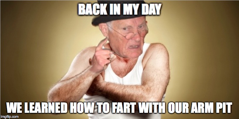 PFFFFRRRRT! | WE LEARNED HOW TO FART WITH OUR ARM PIT | image tagged in back in my day | made w/ Imgflip meme maker