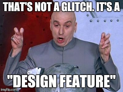 Dr Evil Laser Meme | THAT'S NOT A GLITCH. IT'S A "DESIGN FEATURE" | image tagged in dr evil air quotes | made w/ Imgflip meme maker