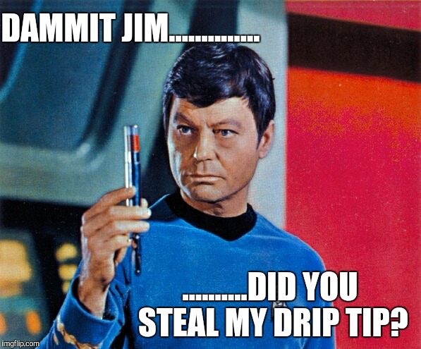 DAMMIT JIM.............. ..........DID YOU STEAL MY DRIP TIP? | made w/ Imgflip meme maker