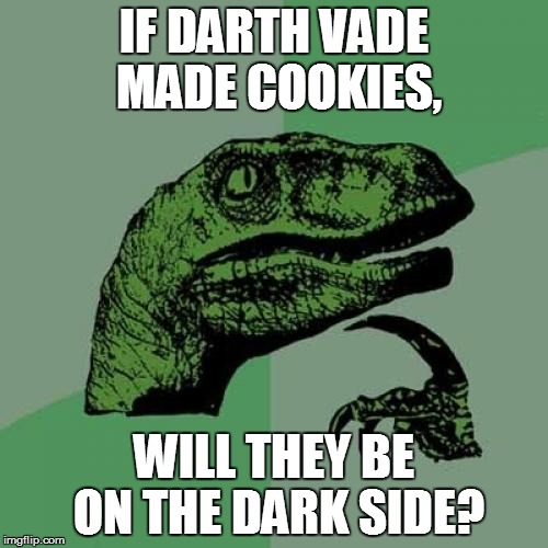 ITS DARTH VADER NO VADE | IF DARTH VADE MADE COOKIES, WILL THEY BE ON THE DARK SIDE? | image tagged in memes,philosoraptor | made w/ Imgflip meme maker