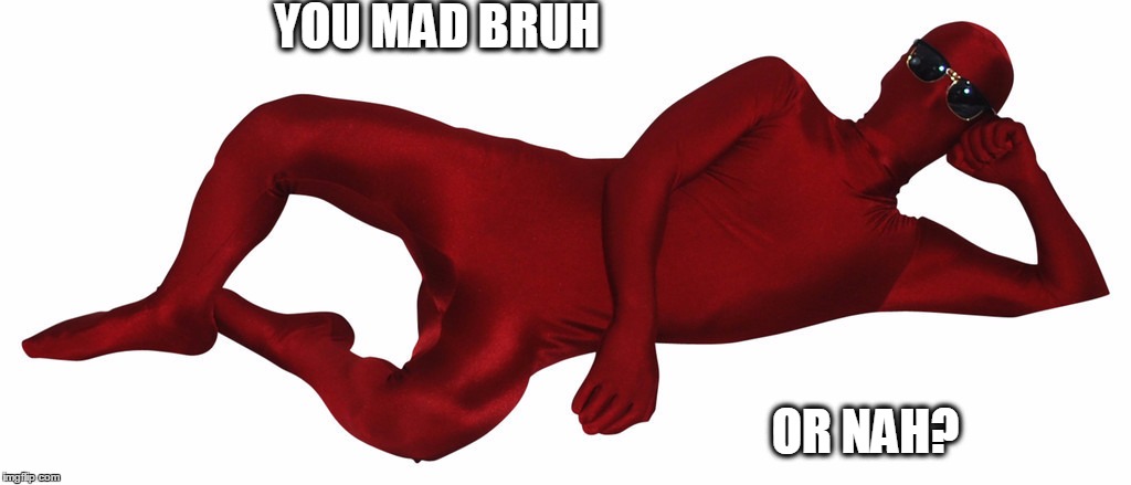 YOU MAD BRUH OR NAH? | made w/ Imgflip meme maker