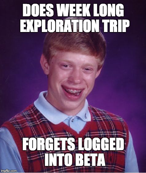 Bad Luck Brian Meme | DOES WEEK LONG EXPLORATION TRIP FORGETS LOGGED INTO BETA | image tagged in memes,bad luck brian | made w/ Imgflip meme maker