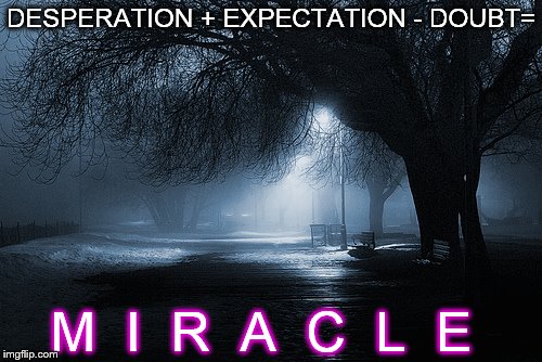 Miracles | DESPERATION + EXPECTATION - DOUBT= M  I  R  A  C  L  E | image tagged in jesuse,miracles,miracle,desperate,hope,faith | made w/ Imgflip meme maker