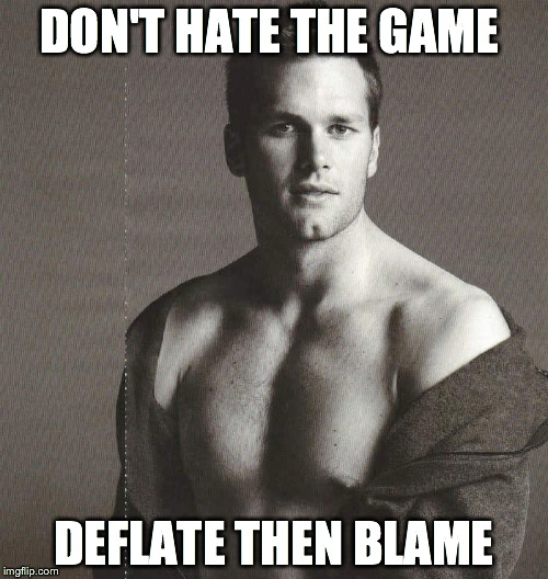 DON'T HATE THE GAME DEFLATE THEN BLAME | image tagged in brady,deflategate,cheater,sexy brady | made w/ Imgflip meme maker