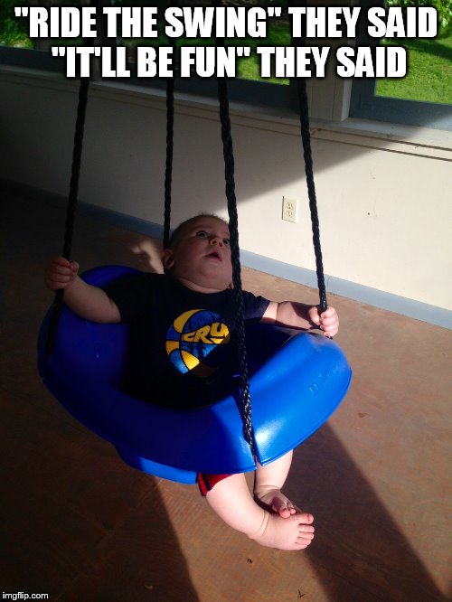 Terrified baby swinging | "RIDE THE SWING" THEY SAID "IT'LL BE FUN" THEY SAID | image tagged in baby swing,cute babe,hilarious expression,swinging baby,scared baby,hold on tight | made w/ Imgflip meme maker