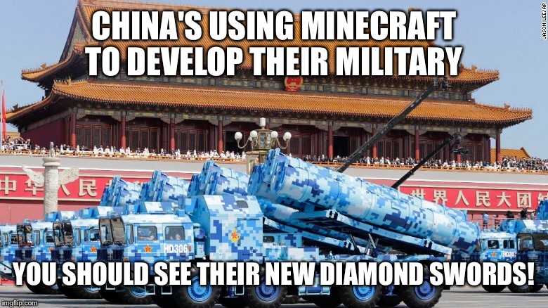 CHINA'S USING MINECRAFT TO DEVELOP THEIR MILITARY YOU SHOULD SEE THEIR NEW DIAMOND SWORDS! | image tagged in china minecraft | made w/ Imgflip meme maker
