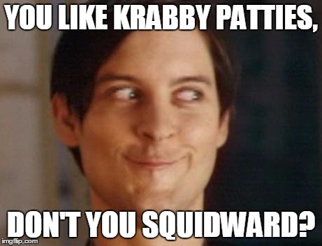 The resemblance is uncanny | YOU LIKE KRABBY PATTIES, DON'T YOU SQUIDWARD? | image tagged in memes,spiderman peter parker,dont you squidward | made w/ Imgflip meme maker